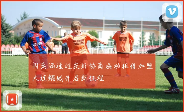 闫奕涵通过友好协商成功租借加盟大连鲲城开启新征程