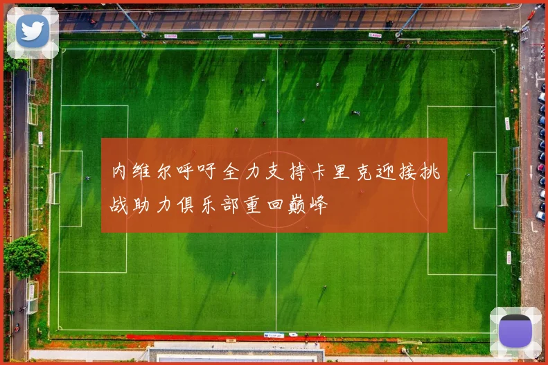 内维尔呼吁全力支持卡里克迎接挑战助力俱乐部重回巅峰